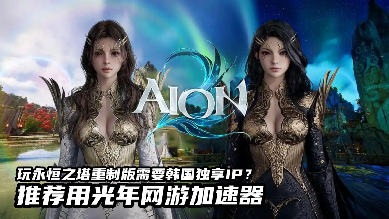 永恒之塔重制版韩服独享IP怎么选？真住宅独享IP加速器,1人1IP不多卖