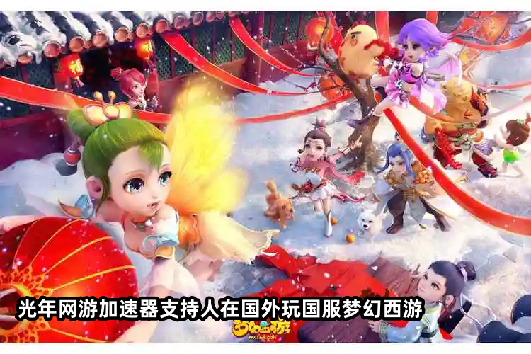人在海外玩梦幻西游国服用什么加速器好？推荐光年加速器