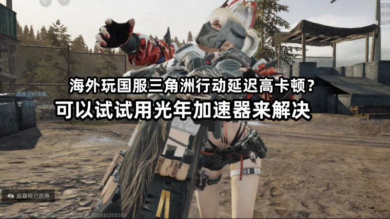 在海外的印尼留学生玩三角洲行动国服非常的卡延迟很高不稳定丢包解决方法