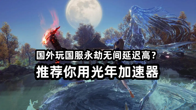 国外能玩永劫无间国服吗？海外玩国服游戏网络不稳定原因?