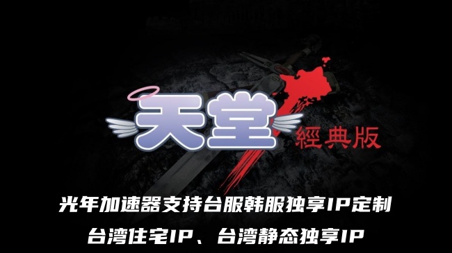 天堂经典版韩服独享家庭宽带住宅IP加速器推荐,支持静态家庭宽带住宅IP定制