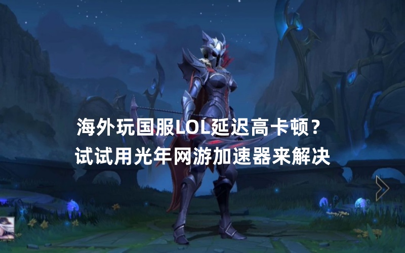 在美国玩国服LOL英雄联盟延迟高卡顿怎么办？用光年加速器