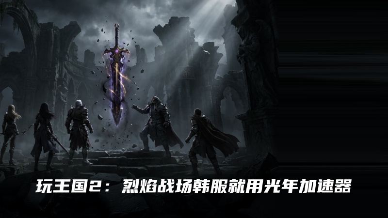 玩王国2烈焰战场韩服用什么韩国真实住址静态IP加速器？推荐光年加速器