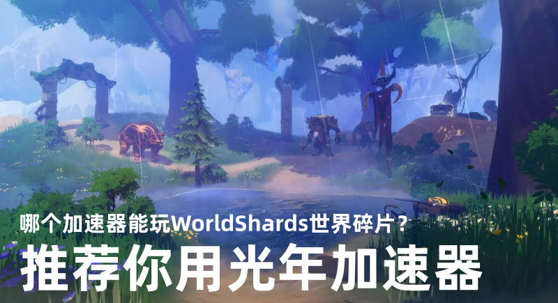 WorldShards世界碎片怎么玩？玩世界碎片用光年加速器