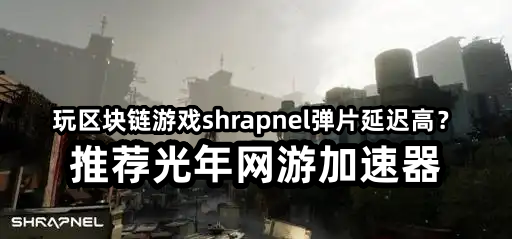 3A品质打破链游偏见！能玩SHRAPNEL弹片的游戏加速器推荐